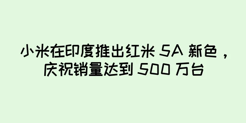 小米在印度推出红米 5A 新色，庆祝销量达到 500 万台
