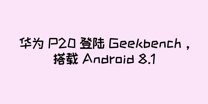 华为 P20 登陆 Geekbench，搭载 Android 8.1