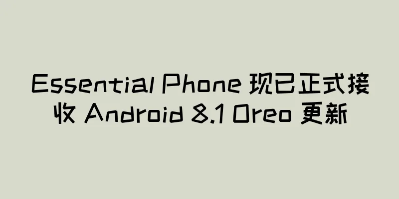 Essential Phone 现已正式接收 Android 8.1 Oreo 更新