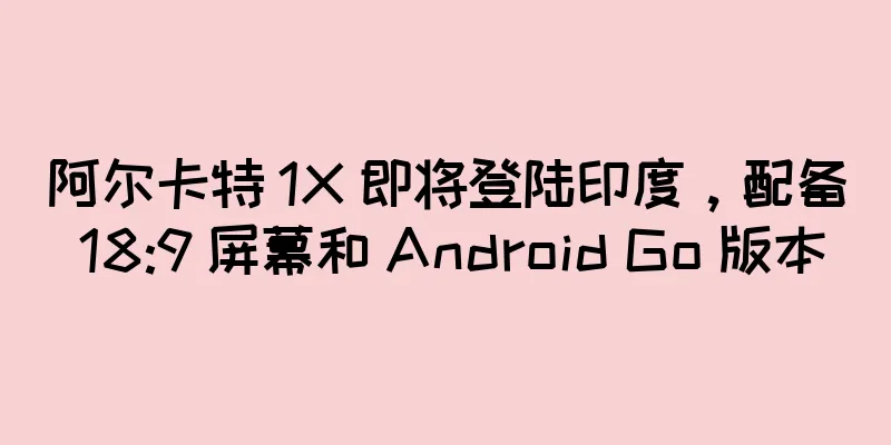 阿尔卡特 1X 即将登陆印度，配备 18:9 屏幕和 Android Go 版本