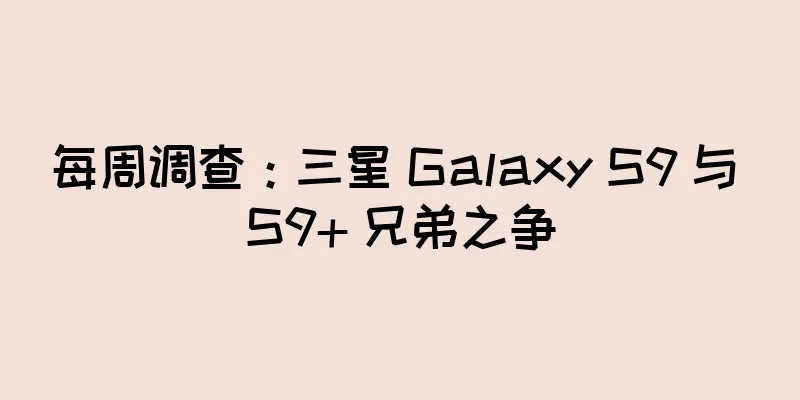 每周调查：三星 Galaxy S9 与 S9+ 兄弟之争