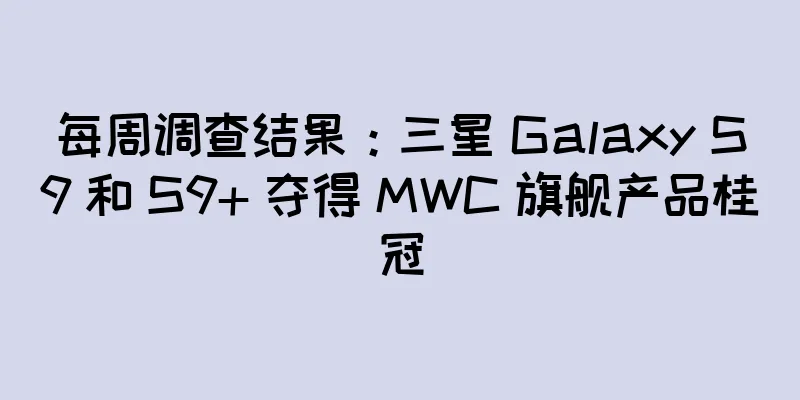 每周调查结果：三星 Galaxy S9 和 S9+ 夺得 MWC 旗舰产品桂冠