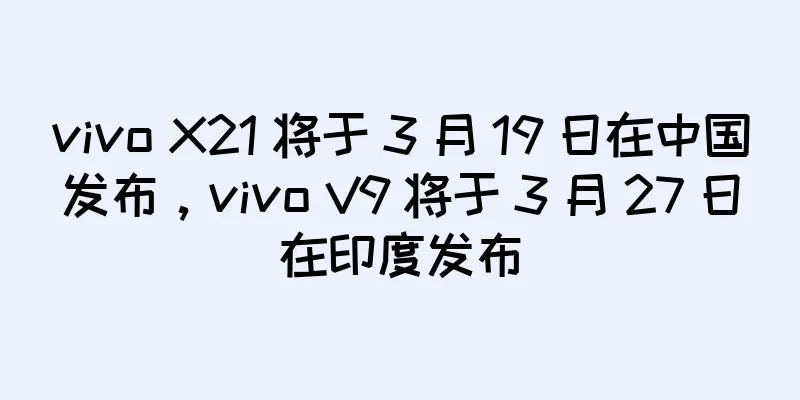 vivo X21 将于 3 月 19 日在中国发布，vivo V9 将于 3 月 27 日在印度发布
