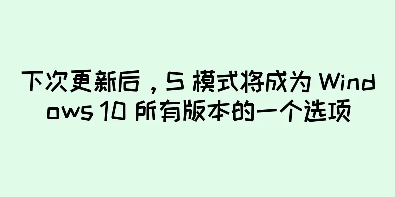 下次更新后，S 模式将成为 Windows 10 所有版本的一个选项