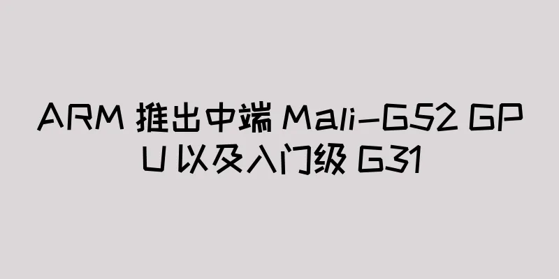 ARM 推出中端 Mali-G52 GPU 以及入门级 G31