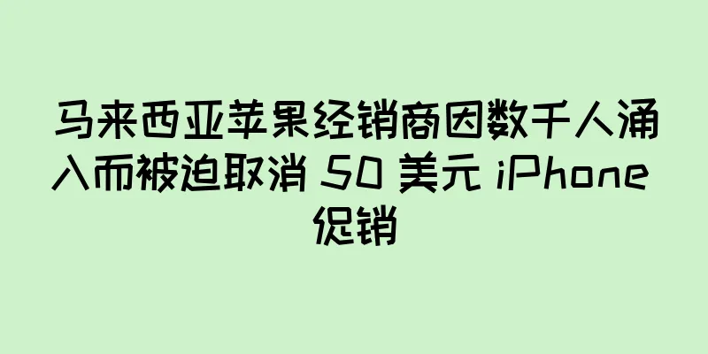 马来西亚苹果经销商因数千人涌入而被迫取消 50 美元 iPhone 促销