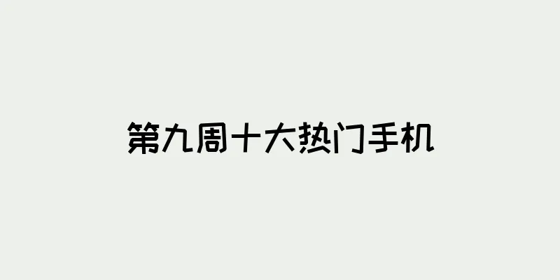 第九周十大热门手机