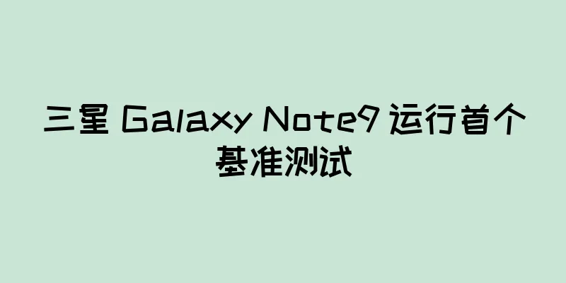 三星 Galaxy Note9 运行首个基准测试