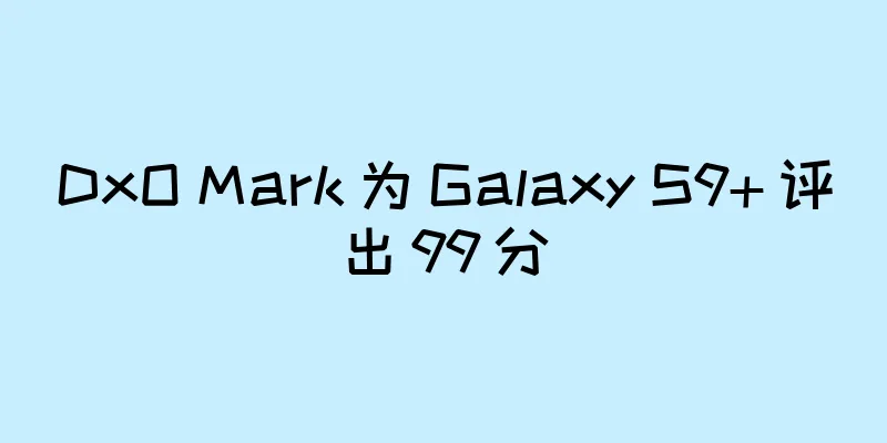 DxO Mark 为 Galaxy S9+ 评出 99 分