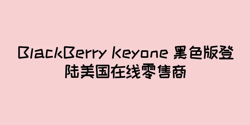 BlackBerry Keyone 黑色版登陆美国在线零售商