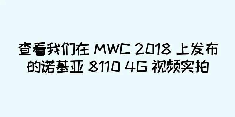 查看我们在 MWC 2018 上发布的诺基亚 8110 4G 视频实拍