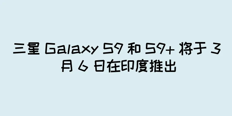 三星 Galaxy S9 和 S9+ 将于 3 月 6 日在印度推出