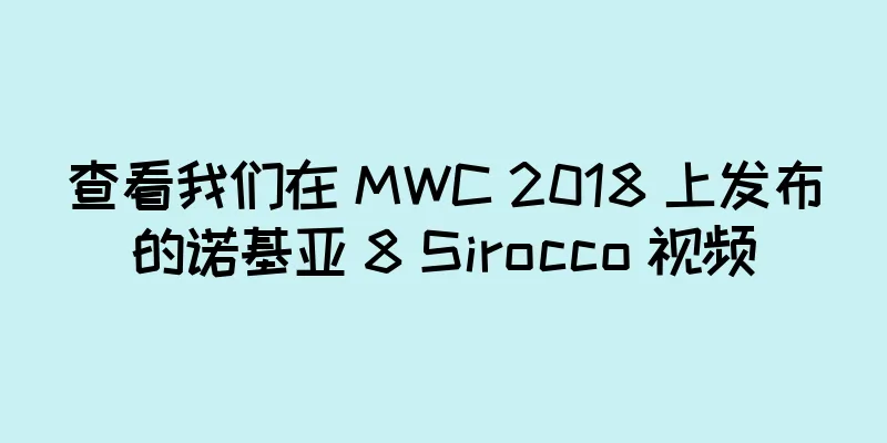 查看我们在 MWC 2018 上发布的诺基亚 8 Sirocco 视频