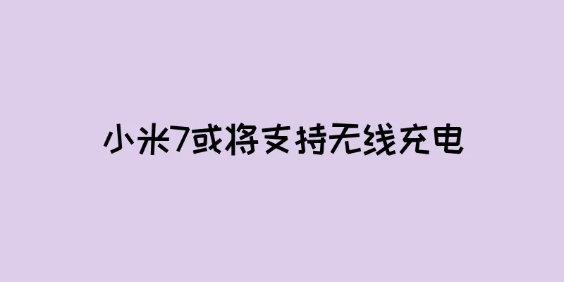 小米7或将支持无线充电