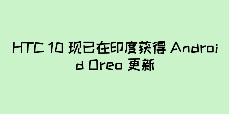 HTC 10 现已在印度获得 Android Oreo 更新
