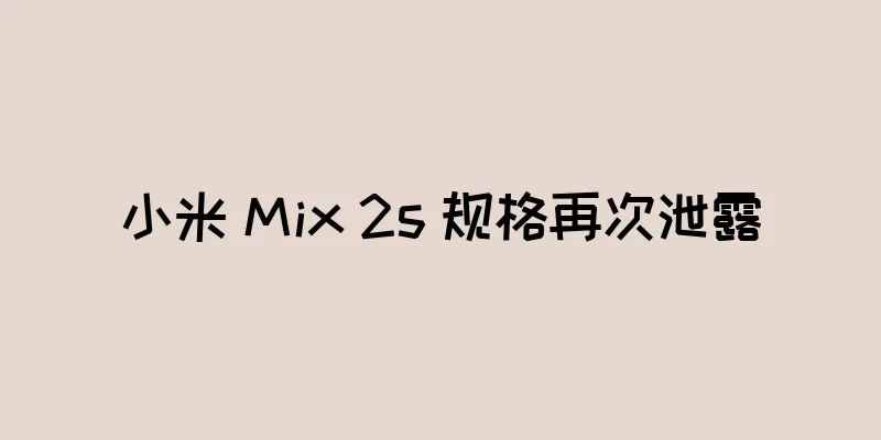 小米 Mix 2s 规格再次泄露