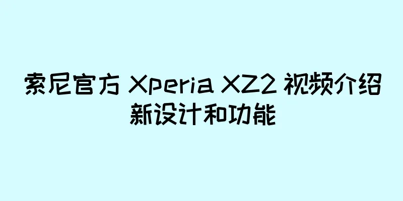 索尼官方 Xperia XZ2 视频介绍新设计和功能