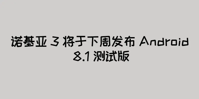 诺基亚 3 将于下周发布 Android 8.1 测试版