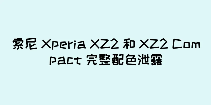 索尼 Xperia XZ2 和 XZ2 Compact 完整配色泄露