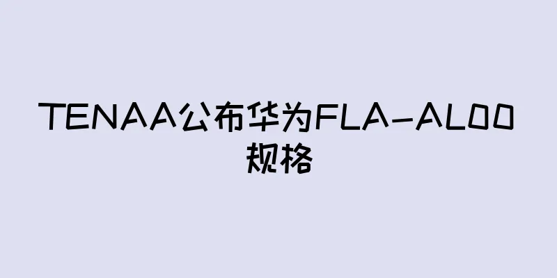 TENAA公布华为FLA-AL00规格