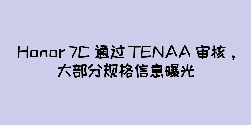 Honor 7C 通过 TENAA 审核，大部分规格信息曝光