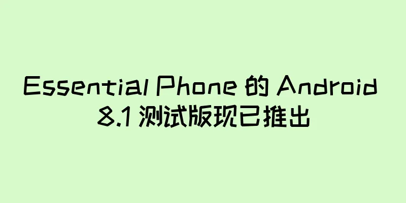 Essential Phone 的 Android 8.1 测试版现已推出