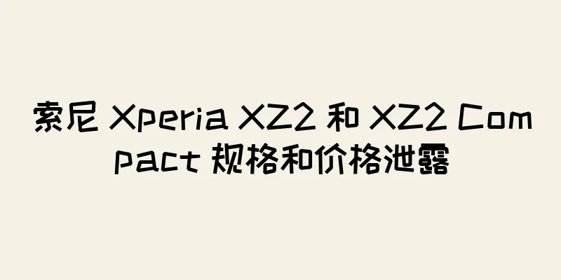 索尼 Xperia XZ2 和 XZ2 Compact 规格和价格泄露