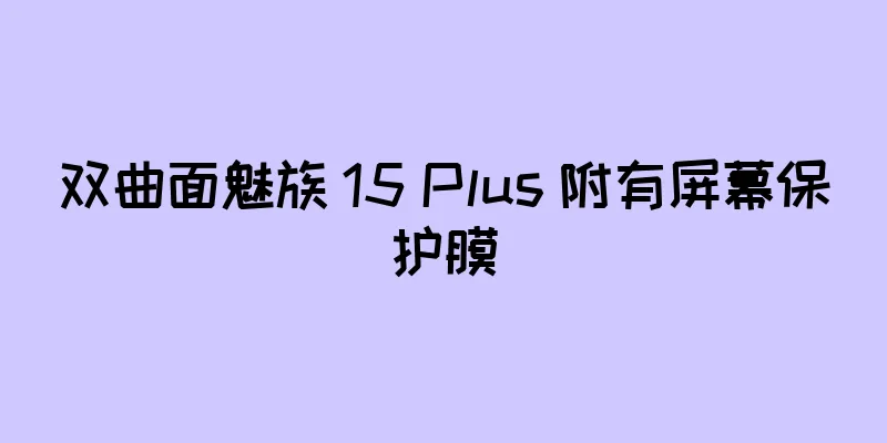 双曲面魅族 15 Plus 附有屏幕保护膜
