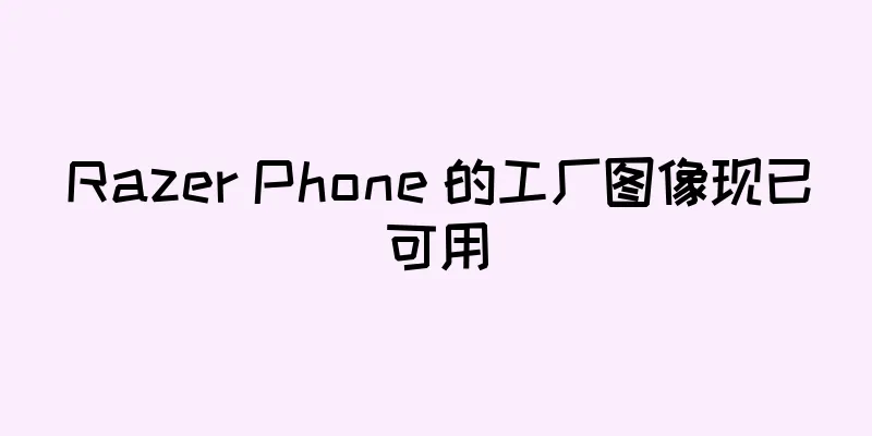 Razer Phone 的工厂图像现已可用