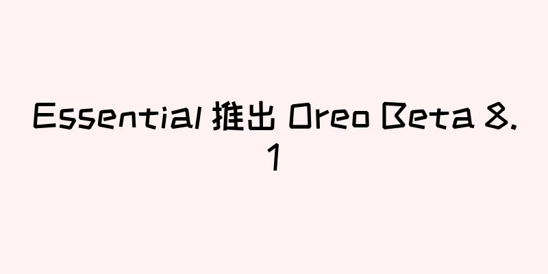 Essential 推出 Oreo Beta 8.1