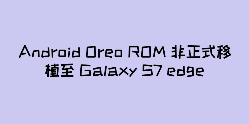 Android Oreo ROM 非正式移植至 Galaxy S7 edge