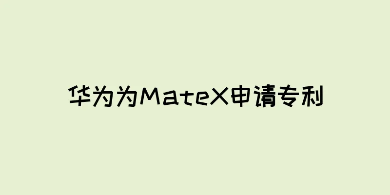 华为为MateX申请专利