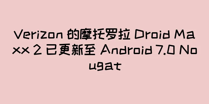 Verizon 的摩托罗拉 Droid Maxx 2 已更新至 Android 7.0 Nougat
