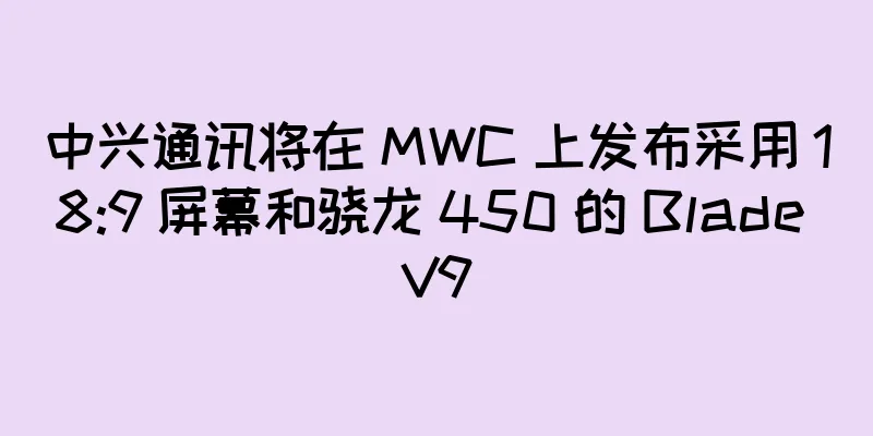 中兴通讯将在 MWC 上发布采用 18:9 屏幕和骁龙 450 的 Blade V9