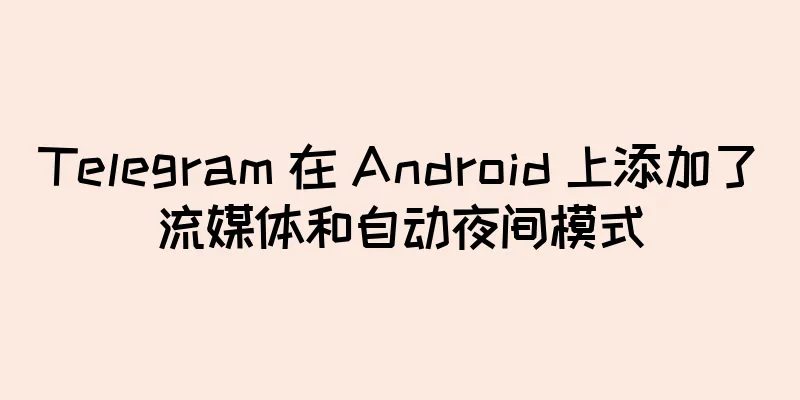 Telegram 在 Android 上添加了流媒体和自动夜间模式