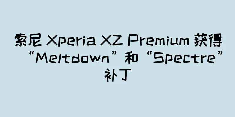索尼 Xperia XZ Premium 获得“Meltdown”和“Spectre”补丁