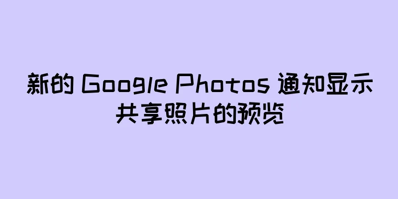 新的 Google Photos 通知显示共享照片的预览