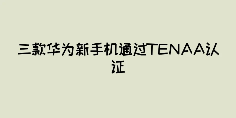 三款华为新手机通过TENAA认证