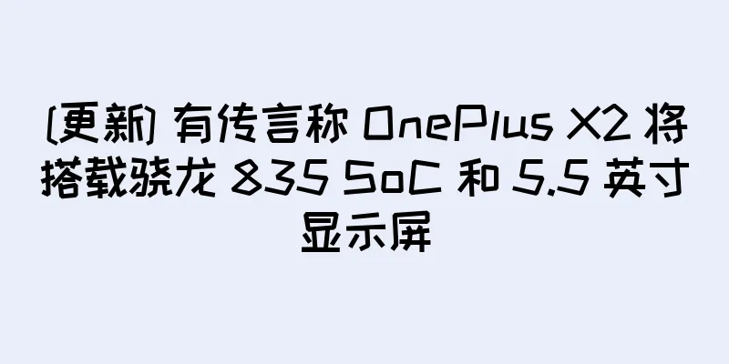 [更新] 有传言称 OnePlus X2 将搭载骁龙 835 SoC 和 5.5 英寸显示屏