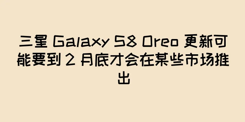 三星 Galaxy S8 Oreo 更新可能要到 2 月底才会在某些市场推出