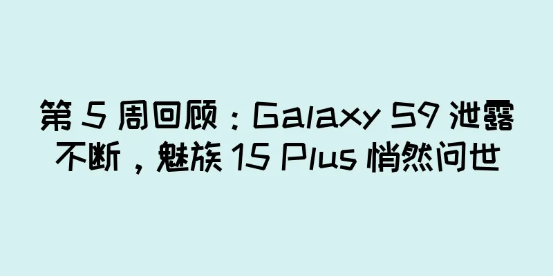 第 5 周回顾：Galaxy S9 泄露不断，魅族 15 Plus 悄然问世