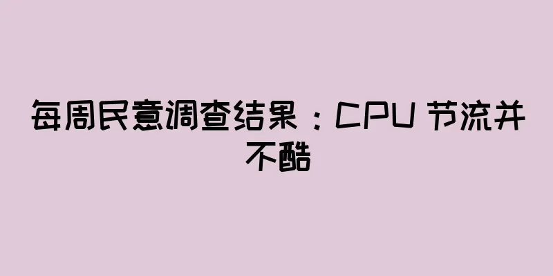 每周民意调查结果：CPU 节流并不酷