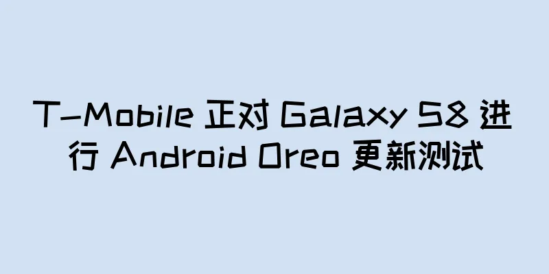 T-Mobile 正对 Galaxy S8 进行 Android Oreo 更新测试