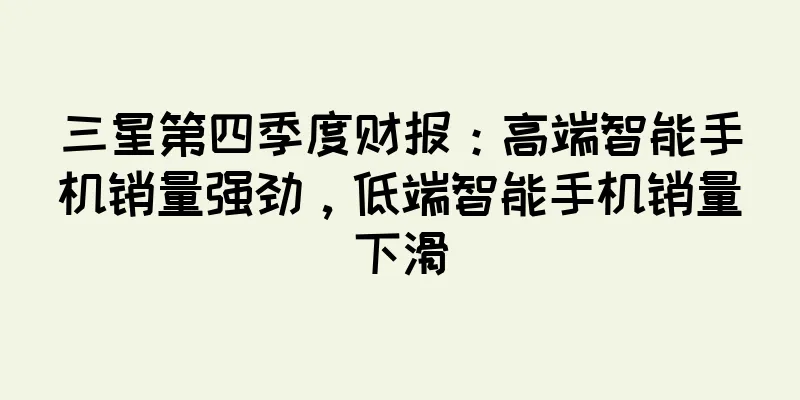 三星第四季度财报：高端智能手机销量强劲，低端智能手机销量下滑