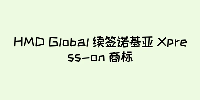 HMD Global 续签诺基亚 Xpress-on 商标