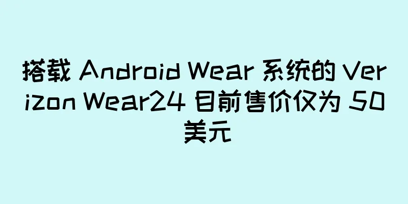搭载 Android Wear 系统的 Verizon Wear24 目前售价仅为 50 美元