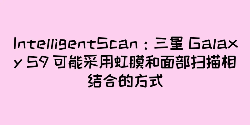 IntelligentScan：三星 Galaxy S9 可能采用虹膜和面部扫描相结合的方式