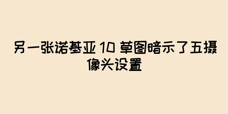 另一张诺基亚 10 草图暗示了五摄像头设置