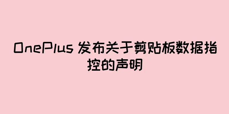 OnePlus 发布关于剪贴板数据指控的声明