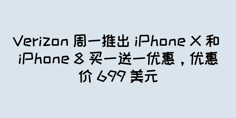 Verizon 周一推出 iPhone X 和 iPhone 8 买一送一优惠，优惠价 699 美元